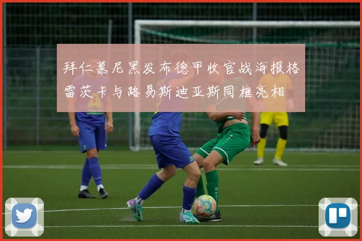拜仁慕尼黑发布德甲收官战海报格雷茨卡与路易斯迪亚斯同框亮相
